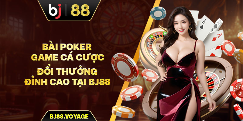 Bài Poker - Game Cá Cược Đổi Thưởng Đỉnh Cao Tại BJ88