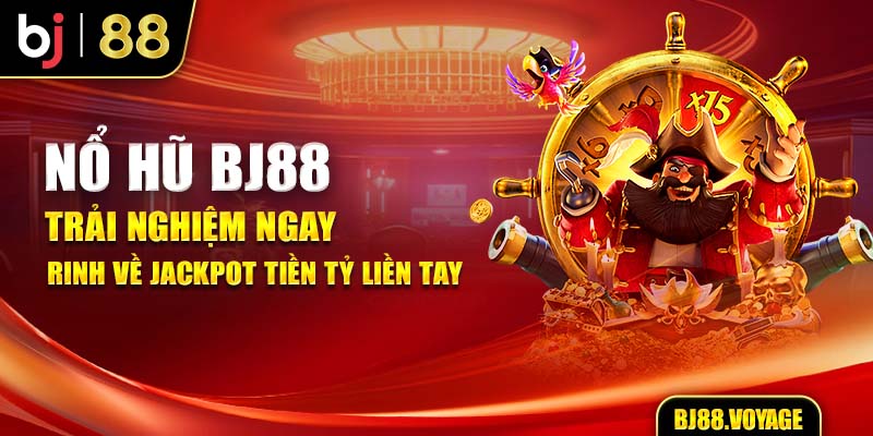 Nổ Hũ BJ88 - Trải Nghiệm Ngay, Rinh Về Jackpot Tiền Tỷ Liền Tay