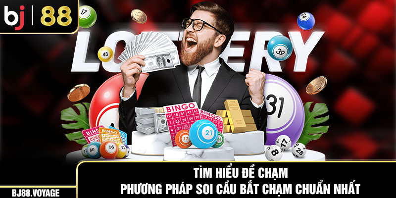 Tìm Hiểu Đề Chạm & Phương Pháp Soi Cầu Bắt Chạm Chuẩn Nhất