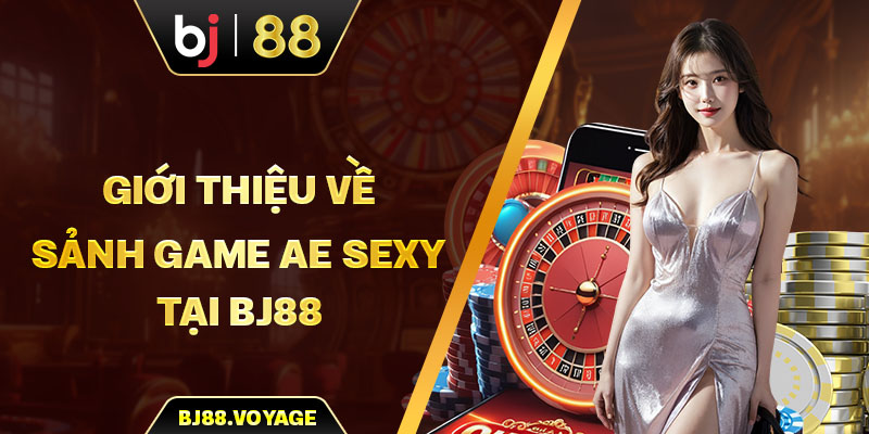 Giới thiệu về sảnh game Ae Sexy tại BJ88