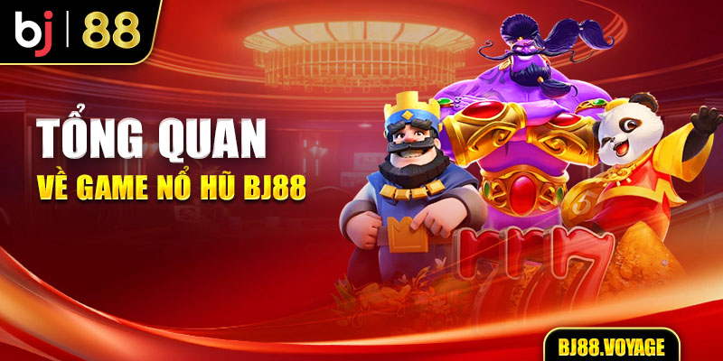 Tổng quan về game nổ hũ BJ88