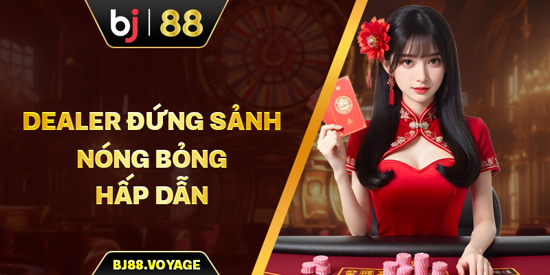 Dealer đứng sảnh nóng bỏng