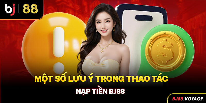 Một số lưu ý trong thao tác nạp tiền BJ88