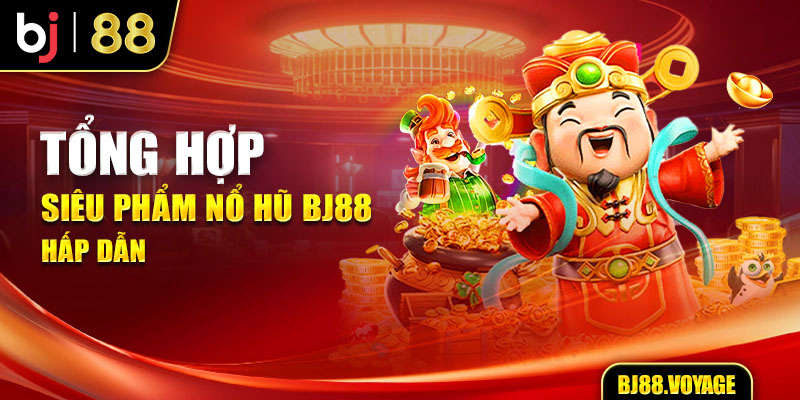 Tổng hợp siêu phẩm nổ hũ BJ88 hấp dẫn