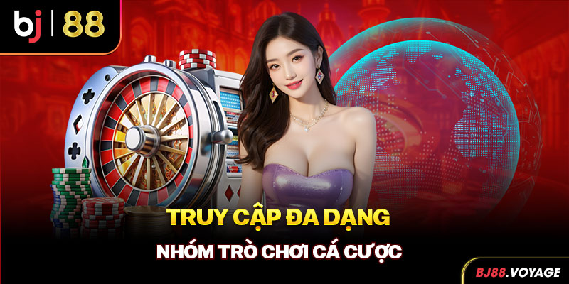 Truy cập đa dạng nhóm trò chơi cá cược