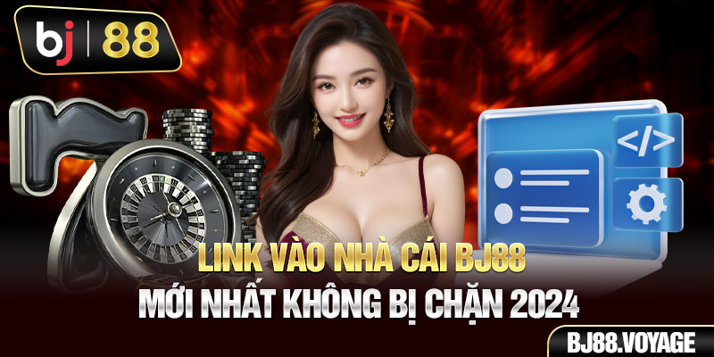 Link vào nhà cái BJ88 mới nhất không bị chặn 2024