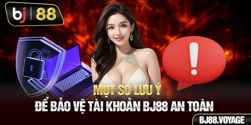 Một số lưu ý để bảo vệ tài khoản BJ88 an toàn