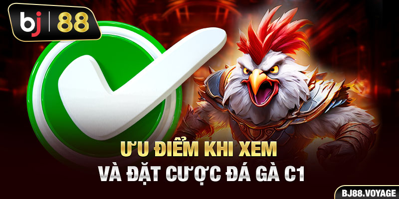 Ưu điểm khi xem và đặt cược đá gà C1