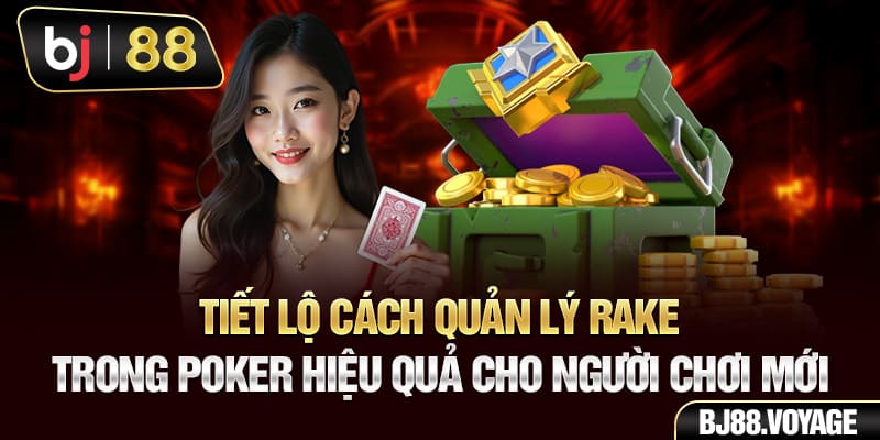 Tiết lộ cách quản lý rake trong Poker hiệu quả cho người mới