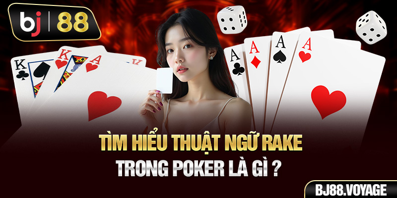 Tìm hiểu thuật ngữ Rake trong Poker là gì?